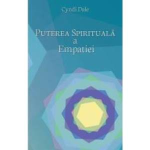 Puterea spirituala a empatiei - Cyndi Dale imagine