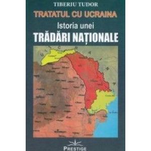 Tratatul cu Ucraina. Istoria unei tradari nationale - Tiberiu Tudor imagine