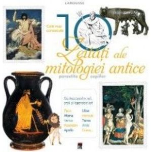 Cele mai cunoscute 10 zeitati ale mitologiei antice Larousse imagine