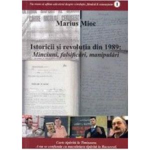 Istoricii si revolutia din 1989. Minciuni falsificari manipulari - Marius Mioc imagine