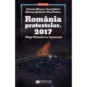 Romania protestelor. 2017. Piata Victoriei vs. Cotroceni - Antonio Momoc Ionut Butoi imagine