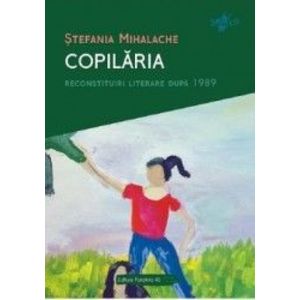 Copilaria. Reconstituiri literare dupa 1989 - Stefania Mihalache imagine