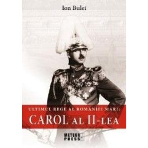 Ultimul rege al Romaniei mari Carol al II-lea - Ion Bulei imagine