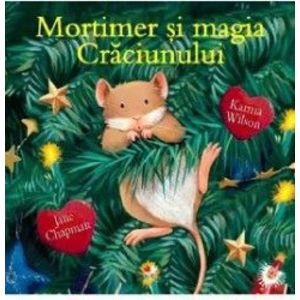 Mortimer si magia Craciunului - Karma Wilson Jane Chapman imagine