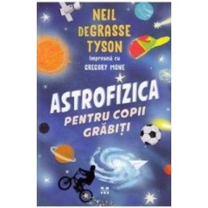 Astrofizica pentru copii grabiti - Neil de Grasse Tyson Gregory Mone imagine