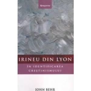 Irineu din Lyon in identificarea crestinismului - John Behr imagine
