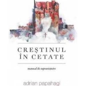 Crestinul in cetate - Adrian Papahagi imagine