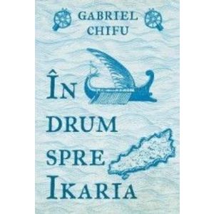 In drum spre Ikaria - Gabriel Chifu imagine