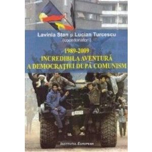 1989-2009 Incredibila aventura a democratiei dupa comunism - Lavinia Stan Lucian Turcescu imagine