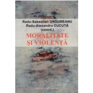 Moralitate si violenta - Radu-Sebastian Ungureanu Radu-Alexandru Cucuta imagine