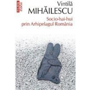 Socio-hai-hui prin Arhipelagul Romaniei - Vintila Mihailescu imagine