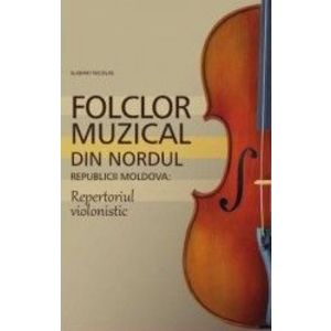 Folclor muzical din nordul Republicii Moldova. Repertoriul violonistic - Slabari Nicolae imagine