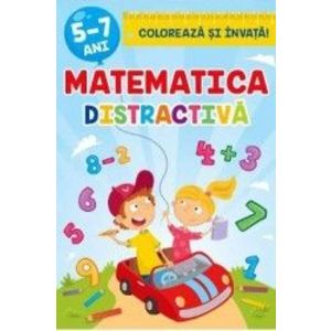 Matematica distractiva 5-7 ani. Coloreaza si invata - Sveta Albu imagine