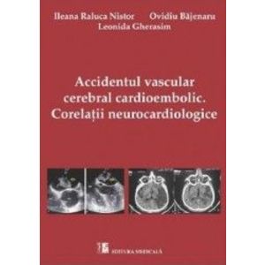 Accidentul vascular cerebral cardioembolic. Corelatii Neurocardiologice - Ileana Raluca Nistor imagine