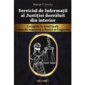 Serviciul de Informatii al Justitiei dezvaluit din interior Vol.1 - Marian V. Ureche imagine