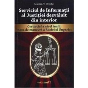 Serviciul de Informatii al Justitiei dezvaluit din interior Vol.2 - Marian V. Ureche imagine