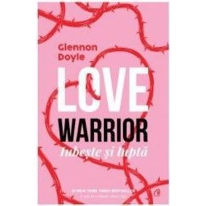 Love Warrior. Loveste si lupta - Glennon Doyle imagine