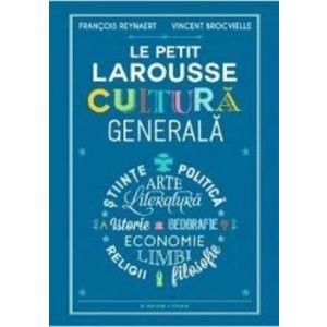 Le Petit Larousse. Cultura generala - Francois Reynaert Vincent Brocvielle imagine