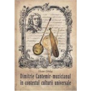 Dimitrie Cantemir. Muzicianul in contextul culturii universale - Victor Ghilas imagine