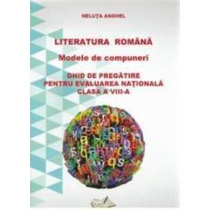 Romana - clasa a VIII-a - Literatura romana. Modele de compuneri. Evaluare nationala - Neluta Anghel imagine