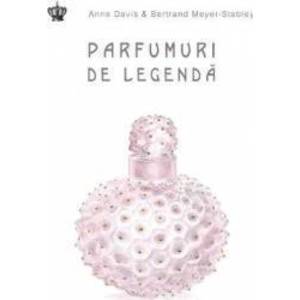 Parfumuri de legenda - Anne Davis Bertrand Meyer-Stabley imagine