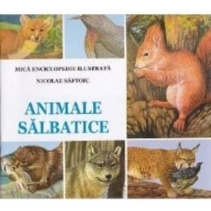 Animale salbatice - Nicolae Saftoiu. Mica enciclopedie ilustrata imagine