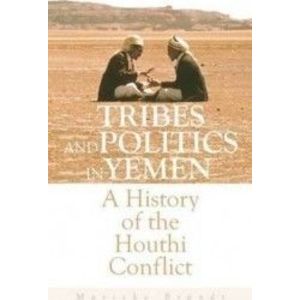 Tribes and Politics in Yemen A History of the Houthi Conflict - Marieke Brandt imagine