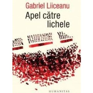 Apel catre lichele - Gabriel Liiceanu imagine