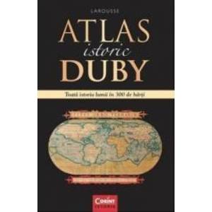 Atlas istoric Duby Larousse. Toata istoria lumii in 300 de harti imagine