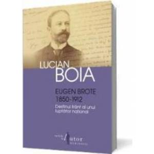 Eugen Brote 1850-1912. Destinul frant al unui luptator national - Lucian Boia imagine