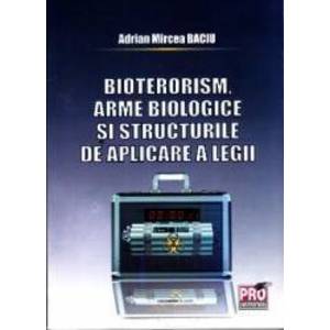 Bioterorism Arme Biologice Si Structurile De Aplicare A Legii - Adrian Mircea Baciu imagine