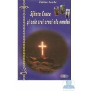 Sfanta cruce si cele trei cruci ale omului - Fabian Seiche imagine
