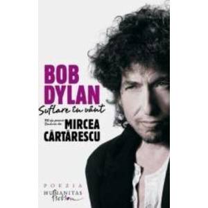 Bob Dylan. Suflare in vant. 100 de poeme traduse de Mircea Cartarescu imagine