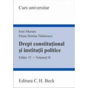 Drept constitutional si institutii politice vol.2 ed.15 - Ioan Muraru Elena Simina Tanasescu imagine