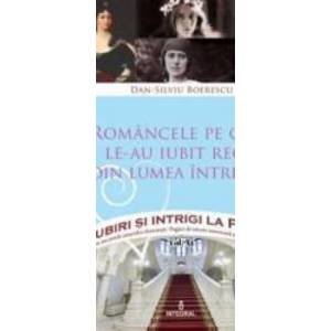 Iubiri si intrigi la palat Vol.11 Romancele pe care le-au iubit regii din lumea intreaga - Dan-Silviu Boerescu imagine