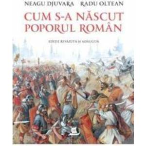 Cum s-a nascut poporul roman - Neagu Djuvara - PRECOMANDA imagine