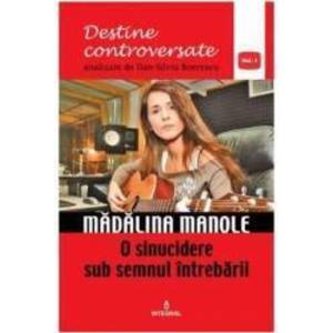 Destine controversate vol.1 Madalina Manole - Dan-Silviu Boerescu imagine