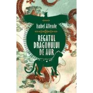 Regatul Dragonului de Aur - Isabel Allende imagine