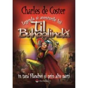 Legenda si aventurile lui Til Buhoglinda in Tara Flandrei si prin alte parti autor Charles de Coster imagine