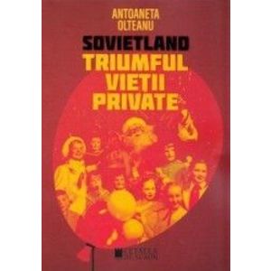 Sovietland Triumful vietii private - Antoaneta Olteanu imagine