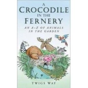 A Crocodile in the Fernery An A-Z of Animals in the Garden - Twigs Way imagine