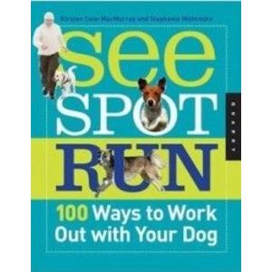 See Spot Run 100 Ways to Work out with Your Dog - Kirsten Cole-Macmurray Stephanie Nishimoto imagine