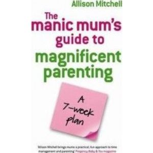 The Manic Mums Guide To Magnificent Parenting A 7 Week Plan - Allison Mitchell imagine