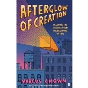 Afterglow of Creation Decoding the message from the beginning of time - Marcus Chown imagine