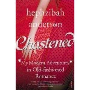 Chastened My Modern Adventure in Old-Fashioned Romance - Hephzibah Anderson imagine