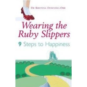 Wearing The Ruby Slippers 9 Steps to Happiness - Kristina Downing-Orr imagine