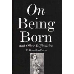 On Being Born and Other Difficulties - F. Gonzalez-Crussi imagine