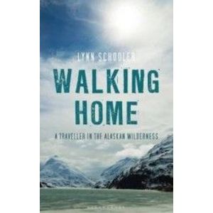 Walking Home A Journey in the Alaskan Wilderness - Lynn Schooler imagine