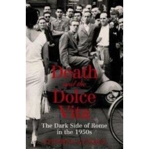 Death and the Dolce Vita The Dark Side of Rome in the 1950s - Stephen Gundle imagine