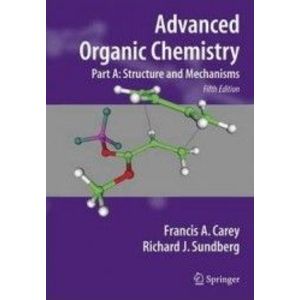 Advanced Organic Chemistry Part A Structure and Mechanisms - Francis A. Carey Richard J. Sundberg imagine
